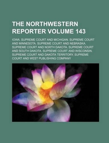 The Northwestern Reporter Volume 143: (English)