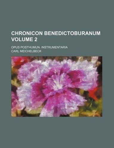 Chronicon Benedictoburanum Volume 2; Opus Posthumun. Instrumentaria: (English)