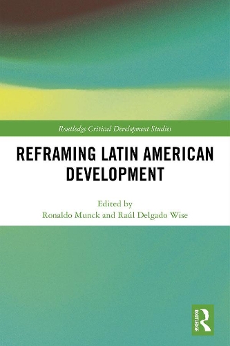 Reframing Latin American Development: (Routledge Critical Development Studies)
