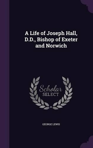 A Life of Joseph Hall, D.D., Bishop of Exeter and Norwich