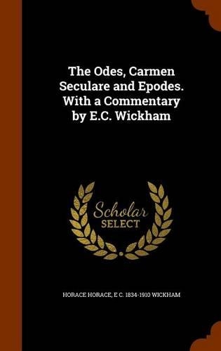 The Odes, Carmen Seculare and Epodes. with a Commentary by E.C. Wickham
