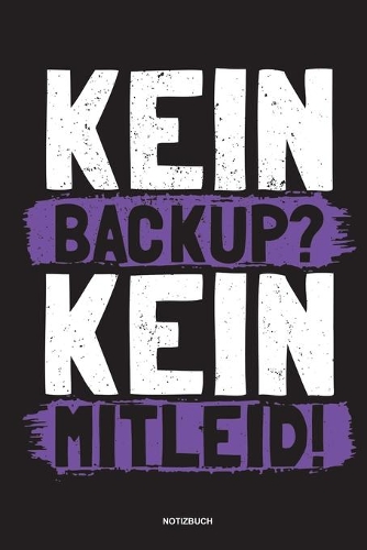 Kein Backup Kein Mitleid - Notizbuch: Für Administratoren - Notizbuch Tagebuch ... - Informatiker, Programmierer, Studenten, Entwickler, Coder, Admin, Nerd