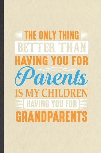 The Only Thing Better Than Having You for Parents Is My Children Having You for Grandparents