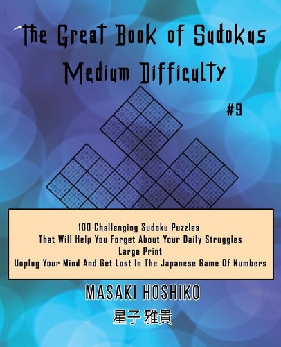 The Great Book of Sudokus - Medium Difficulty #9: 100 Challenging Sudoku Puzzles That Will Help You Forget About Your Daily Struggles (Large Print, Unplug Your Mind And Get Lost In The Japanese Game