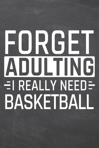 Forget Adulting I Really Need Basketball
