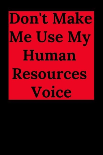 Don't Make Me Use My Human Resources Voice