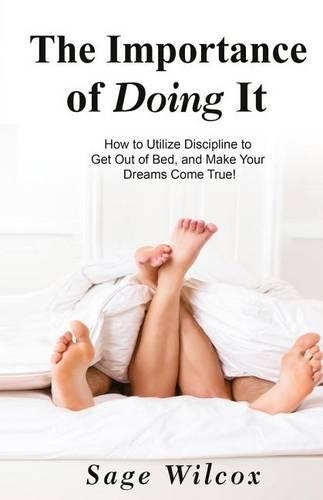 Importance of Doing It: How to Utilize Discipline to Get Out of Bed, and Make Your Dreams Come True! A Guide to Taking Action to Create Successful Habits, Reduce Stress, An(English)