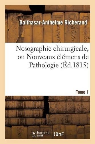 Nosographie Chirurgicale, Ou Nouveaux Élémens de Pathologie. Tome 1