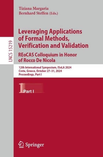Leveraging Applications of Formal Methods, Verification and Validation. REoCAS Colloquium in Honor of Rocco De Nicola: 12th International Symposium, ISoLA 2024, Crete, Greece, October 27–31, 2024, Proceedings, Part I(15219 Lecture Notes in Computer Science)