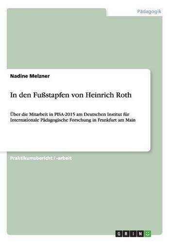 In den Fußstapfen von Heinrich Roth: Über die Mitarbeit in PISA-2015 am Deutschen Institut für Internationale Pädagogische Forschung in Frankfurt am Main(German)