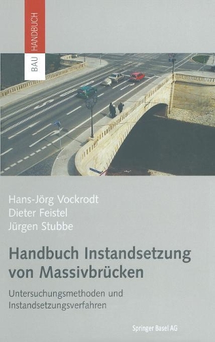 Handbuch Instandsetzung Von Massivbrucken: Untersuchungsmethoden Und Instandsetzungsverfahren(Bauhandbuch)