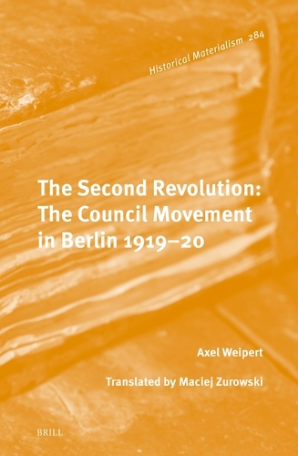 The Second Revolution: The Council Movement in Berlin 1919–20: (284 Historical Materialism Book Series)