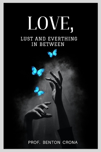 Love, Lust, and Everything In Between: A Comprehensive Guide to Relationship and Sexual Health