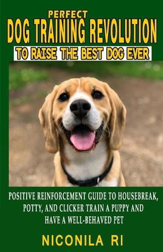 Perfect Dog Training Revolution To Raise The Best Dog Ever