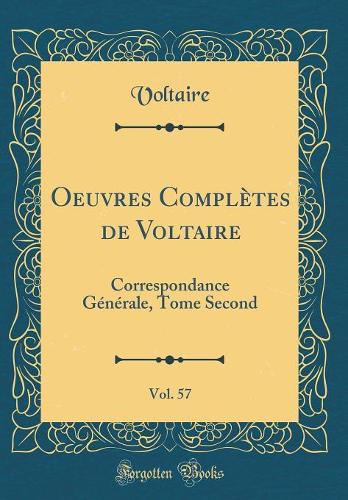 Oeuvres Complètes de Voltaire, Vol. 57: Correspondance Générale, Tome Second (Classic Reprint)
