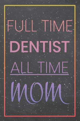 Full Time Dentist All Time Mom
