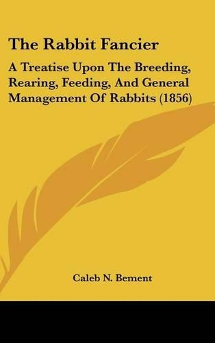 The Rabbit Fancier: A Treatise Upon the Breeding, Rearing, Feeding, and General Management of Rabbits (1856)(English)