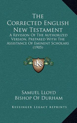 The Corrected English New Testament: A Revision of the Authorized Version, Prepared with the Assistance of Eminent Scholars (1905)