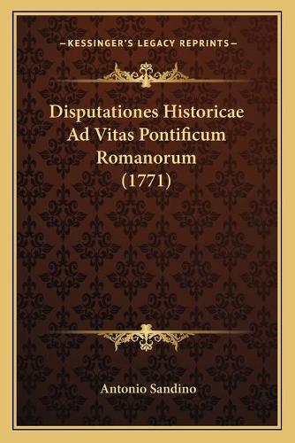 Disputationes Historicae Ad Vitas Pontificum Romanorum (1771): (Latin)