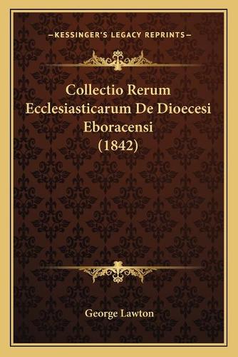 Collectio Rerum Ecclesiasticarum De Dioecesi Eboracensi (1842)
