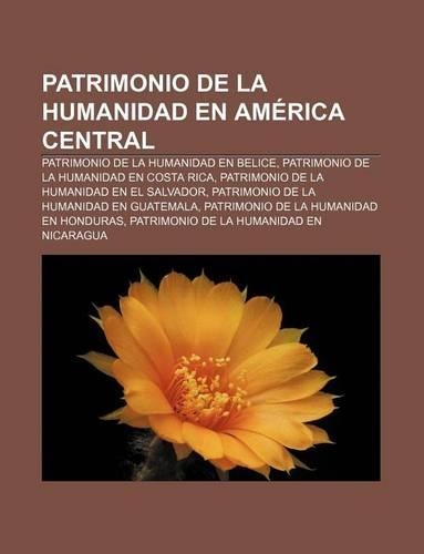 Patrimonio de La Humanidad En America Central: Patrimonio de La Humanidad En Belice, Patrimonio de La Humanidad En Costa Rica(Spanish)