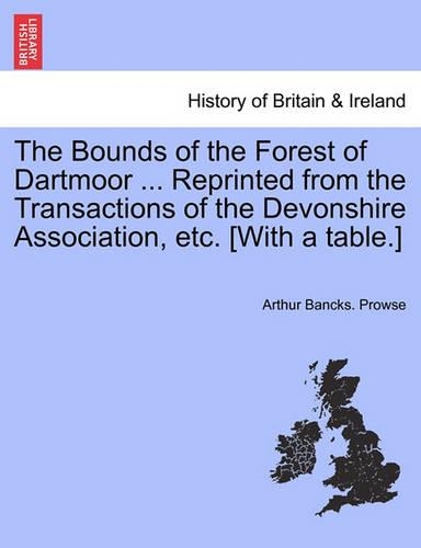 The Bounds of the Forest of Dartmoor ... Reprinted from the Transactions of the Devonshire Association, Etc. [With a Table.]