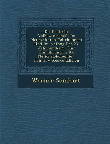 Die Deutsche Volkswirtschaft Im Neunzehnten Jahrhundert Und Im Anfang Des 20. Jahrhunderts: Eine Einfuhrung in Die Nationalokonomie - Primary Source E(German)
