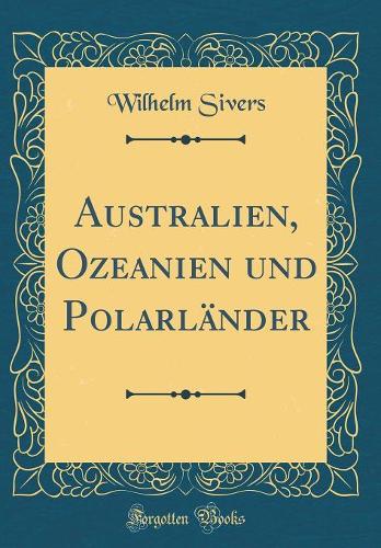 Australien, Ozeanien Und Polarländer (Classic Reprint)