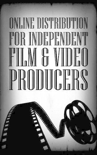 Online Distribution for Independent Film & Video Producers: (English)