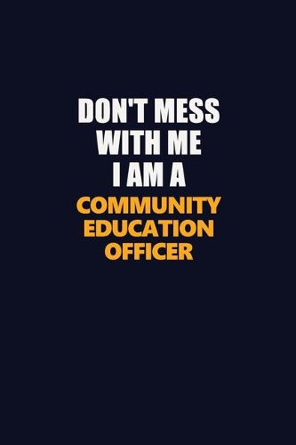 Don't Mess With Me I Am A Community Education Officer