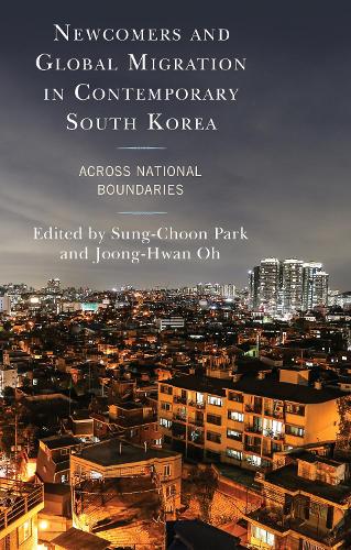 Newcomers and Global Migration in Contemporary South Korea: Across National Boundaries(Korean Communities across the World)