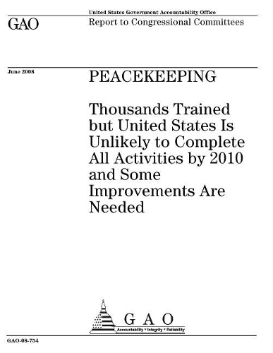 Peacekeeping: Thousands Trained But United States Is Unlikely to Complete All Activities by 2010 and Some Improvements Are Needed