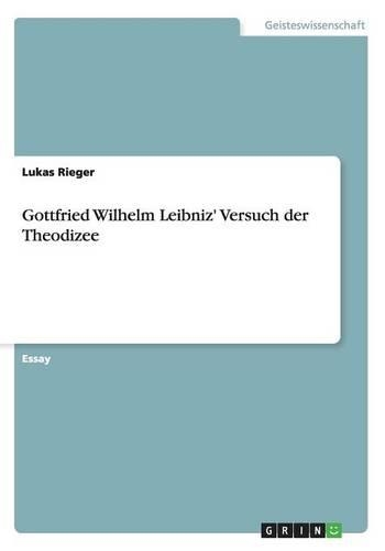 Gottfried Wilhelm Leibniz' Versuch der Theodizee: (German)