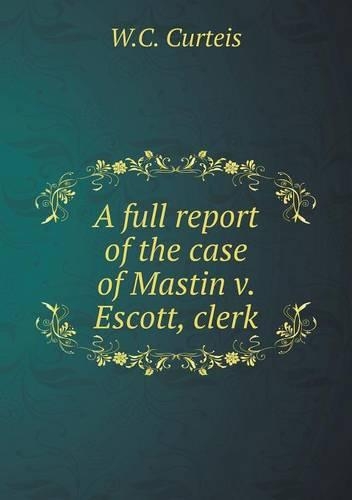 A full report of the case of Mastin v. Escott, clerk