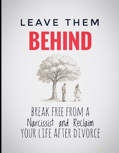 Leave Them Behind: Break Free From a Narcissist and Reclaim Your Life After Divorce