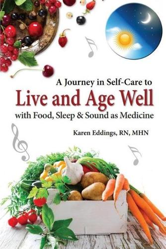 Journey in Self-Care to Live and Age Well with Food, Sleep and Sound as Medicine