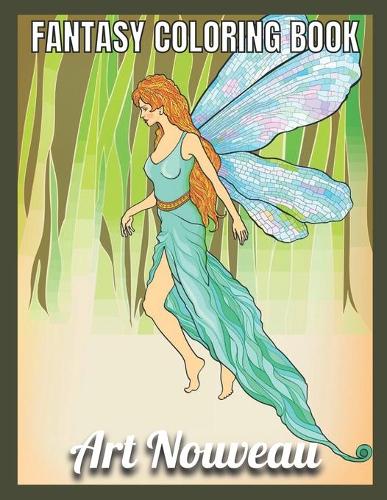 Fantasy Coloring Book Art Nouveau: An Adult Coloring Book with Fantasy Women, Mythical Creatures, and Detailed Designs for Relaxation...(Activity Adult Coloring Books )