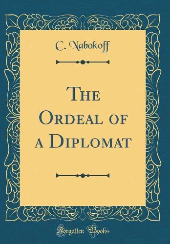 The Ordeal of a Diplomat (Classic Reprint)