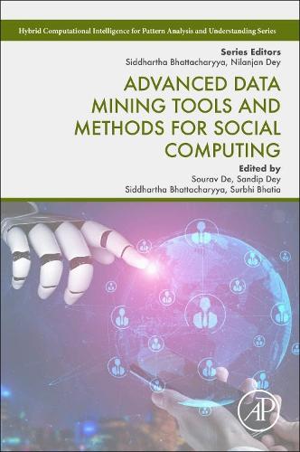 Advanced Data Mining Tools and Methods for Social Computing: (Hybrid Computational Intelligence for Pattern Analysis and Understanding)