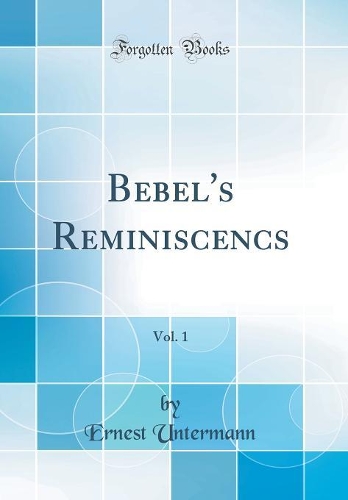 Bebel's Reminiscencs, Vol. 1 (Classic Reprint)
