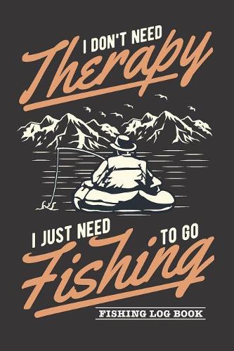 I Don't Need Therapy I Just Need To Go Fishing