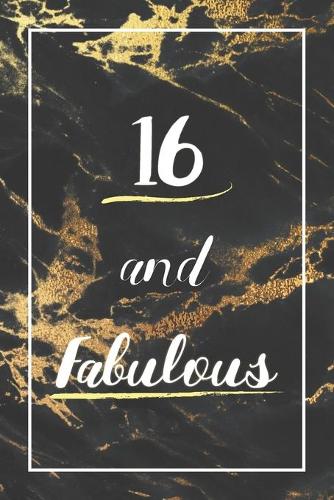 16 And Fabulous: Lined Journal / Notebook - 16th Birthday Gift - Fun And Practical Alternative to a Card - Elegant 16 yr Old Gift For Women - Black And Gold Marble C