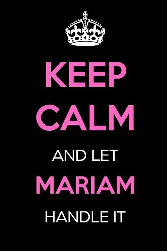 Keep Calm and Let Mariam Handle It