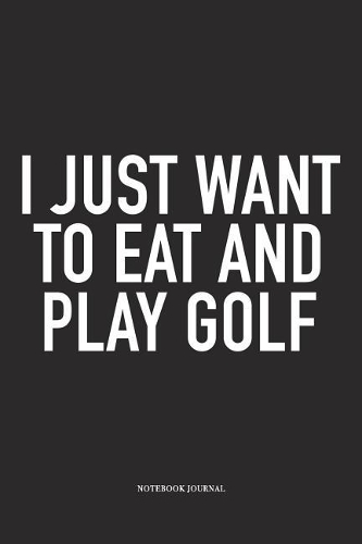 I Just Want to Eat and Play Golf