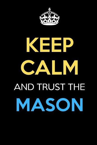 Keep Calm And Trust The Mason