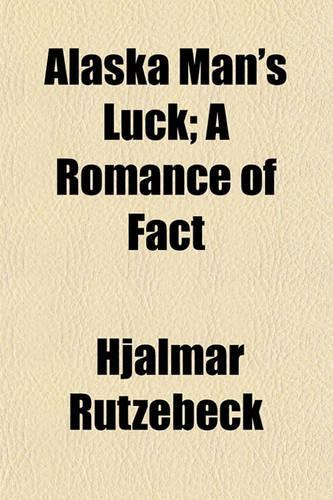 Alaska Man's Luck; A Romance of Fact: (English)