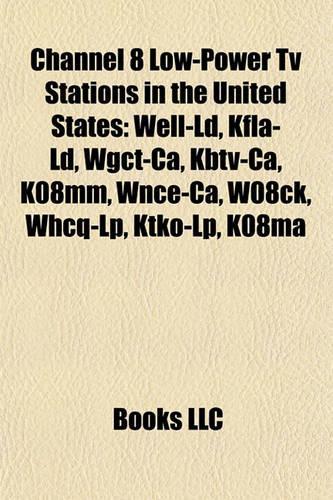 Channel 8 Low-Power TV Stations in the United States: Well-LD, Kfla-LD, Wgct-CA, Kbtv-CA, K08mm, Wnce-CA, W08ck, Whcq-LP, Ktko-LP, K08ma(English)