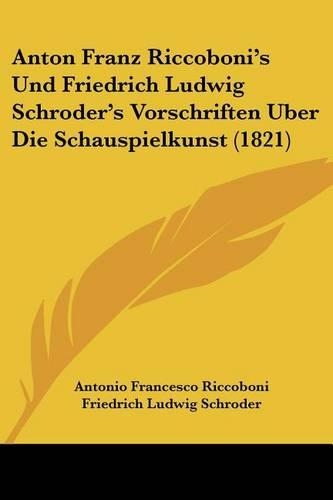 Anton Franz Riccoboni's Und Friedrich Ludwig Schroder's Vorschriften Uber Die Schauspielkunst (1821)