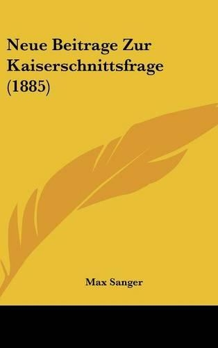 Neue Beitrage Zur Kaiserschnittsfrage (1885): (German)
