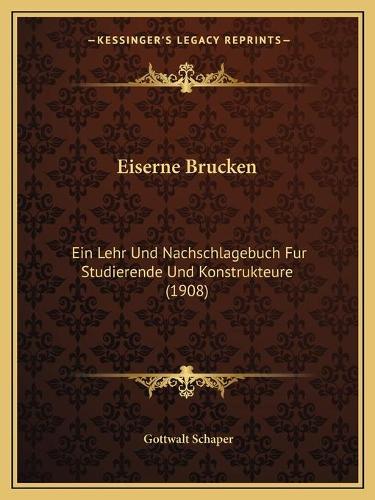 Eiserne Brucken: Ein Lehr Und Nachschlagebuch Fur Studierende Und Konstrukteure (1908)(German)